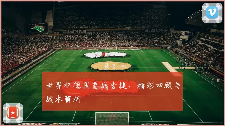 世界杯德国首战告捷，精彩回顾与战术解析
