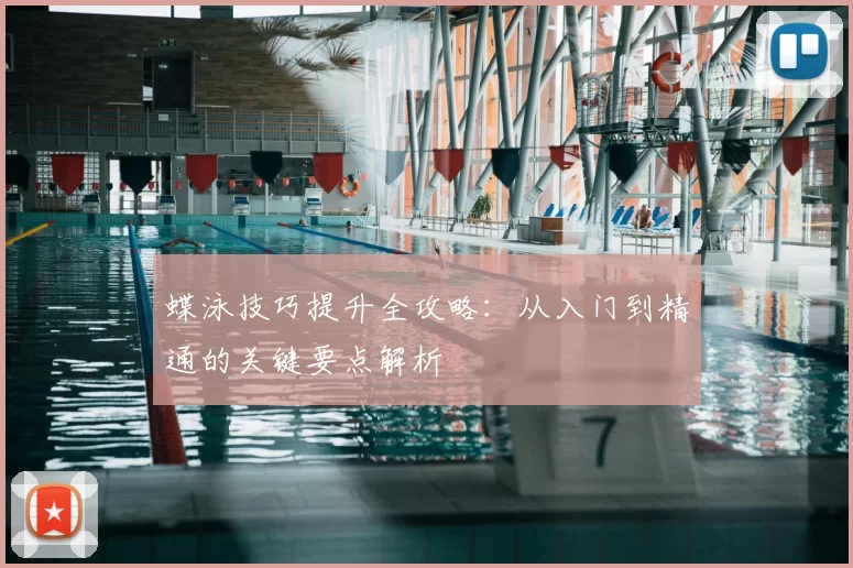 蝶泳技巧提升全攻略：从入门到精通的关键要点解析