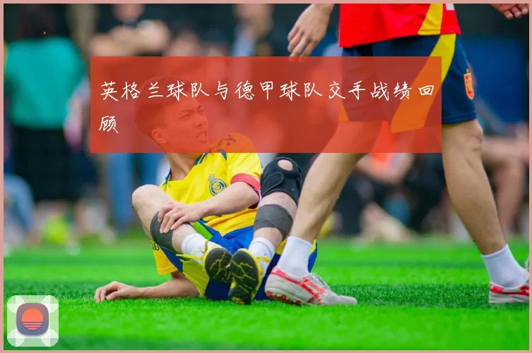 英格兰球队与德甲球队交手战绩回顾