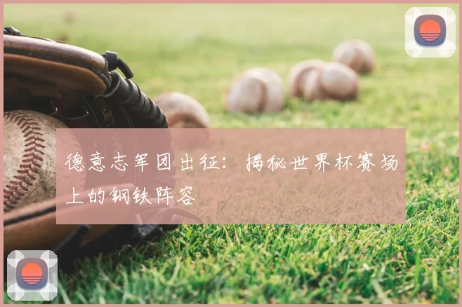 德意志军团出征:揭秘世界杯赛场上的钢铁阵容
