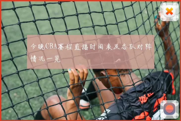 今晚CBA赛程直播时间表及各队对阵情况一览
