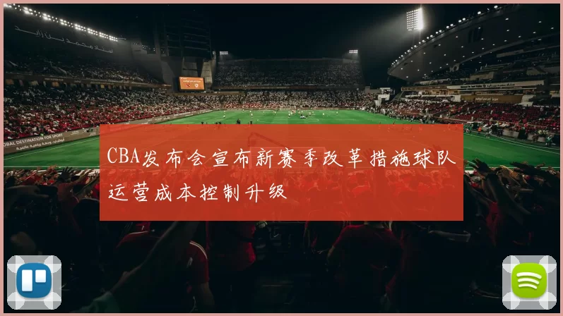 CBA发布会宣布新赛季改革措施球队运营成本控制升级