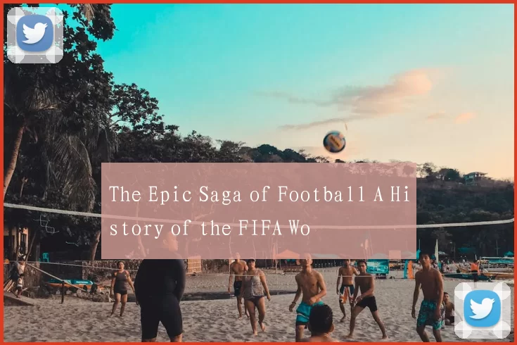 The Epic Saga of Football A History of the FIFA Wo