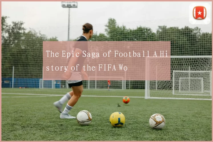 The Epic Saga of Football A History of the FIFA Wo