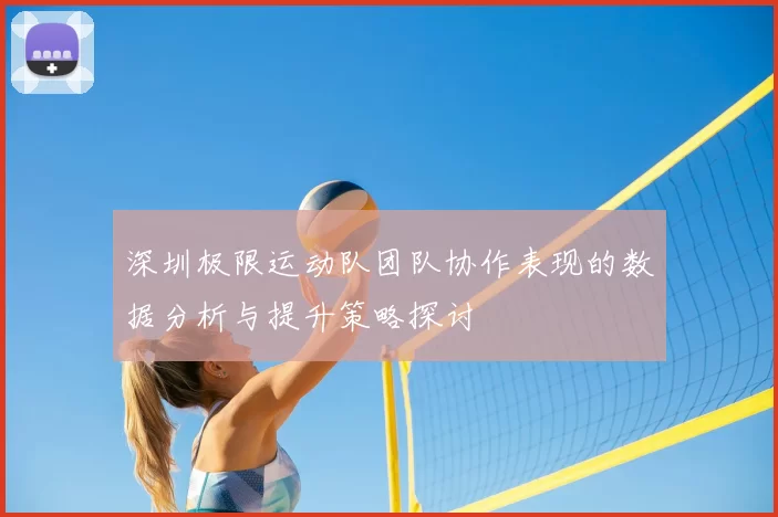 深圳极限运动队团队协作表现的数据分析与提升策略探讨