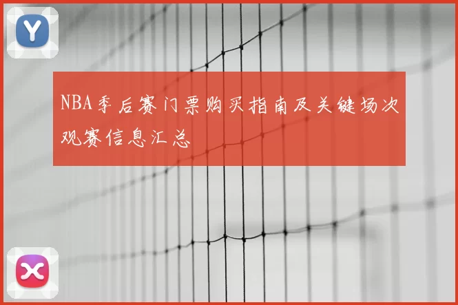 NBA季后赛门票购买指南及关键场次观赛信息汇总