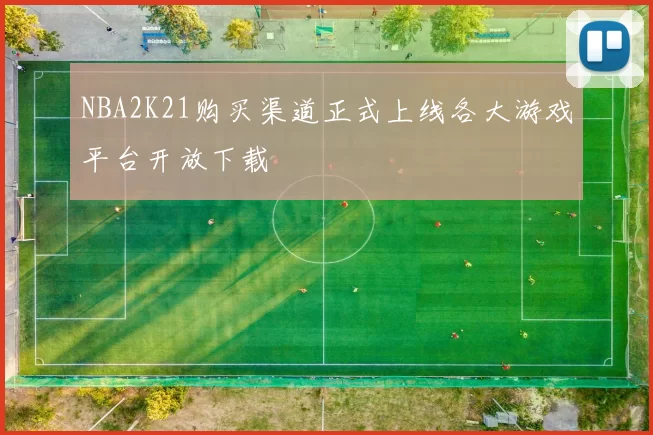 NBA2K21购买渠道正式上线各大游戏平台开放下载