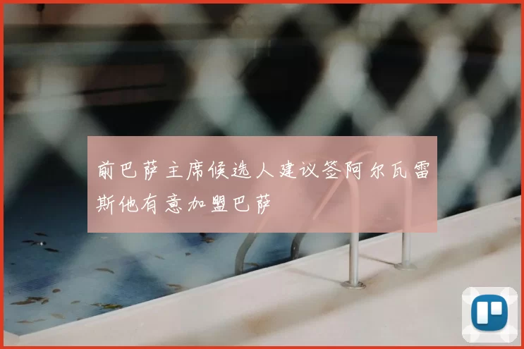 前巴萨主席候选人建议签阿尔瓦雷斯他有意加盟巴萨