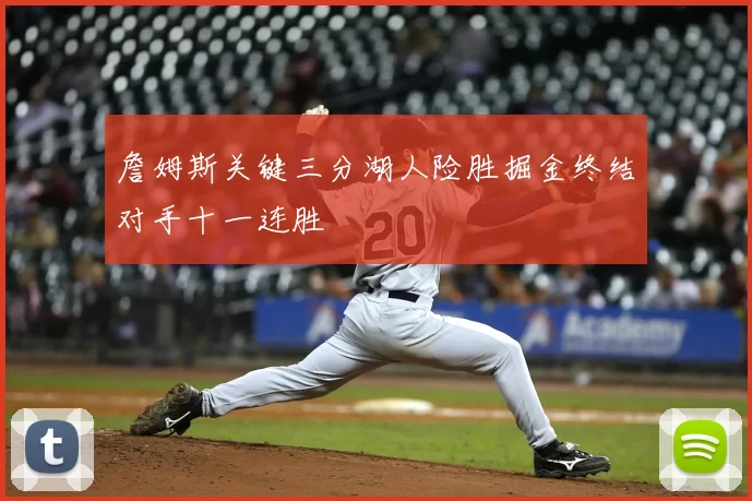 詹姆斯关键三分湖人险胜掘金终结对手十一连胜