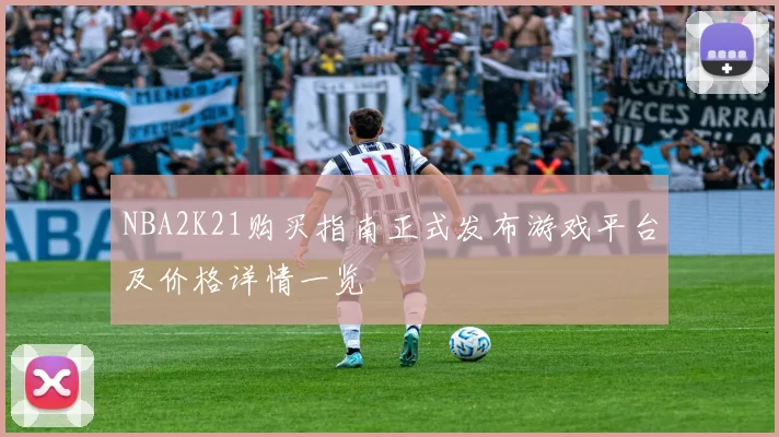 NBA2K21购买指南正式发布游戏平台及价格详情一览
