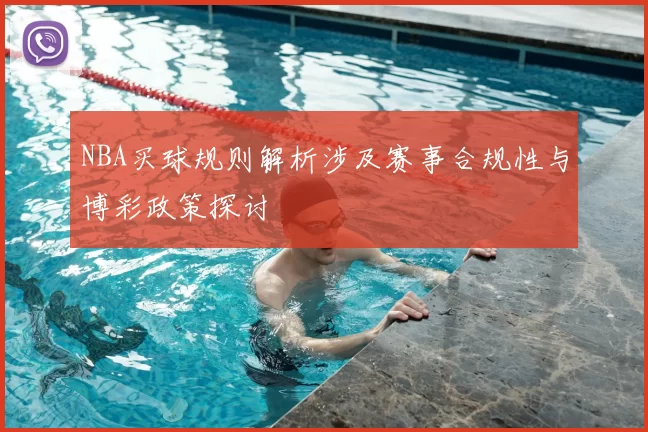 NBA买球规则解析涉及赛事合规性与博彩政策探讨