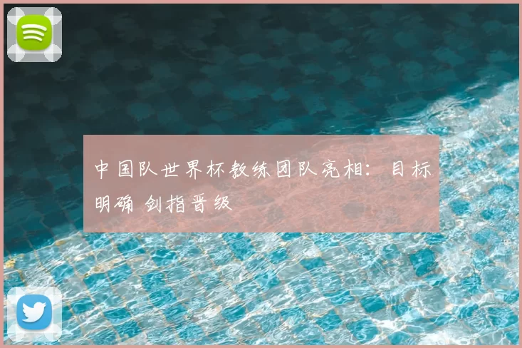 中国队世界杯教练团队亮相:目标明确 剑指晋级