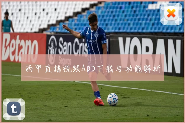 西甲直播视频App下载与功能解析