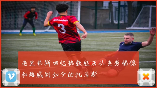 老里弗斯回忆执教经历从克劳福德和路威到如今的托马斯