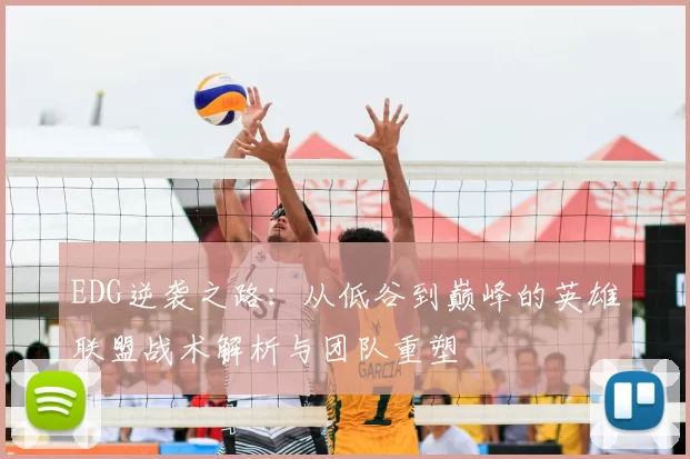 EDG逆袭之路：从低谷到巅峰的英雄联盟战术解析与团队重塑