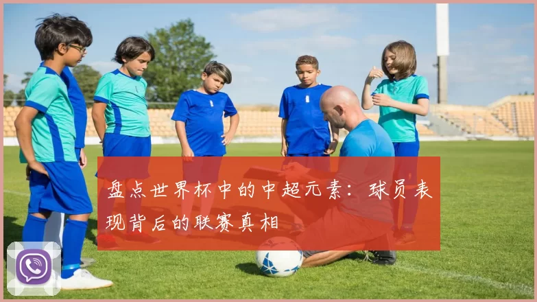 盘点世界杯中的中超元素:球员表现背后的联赛真相